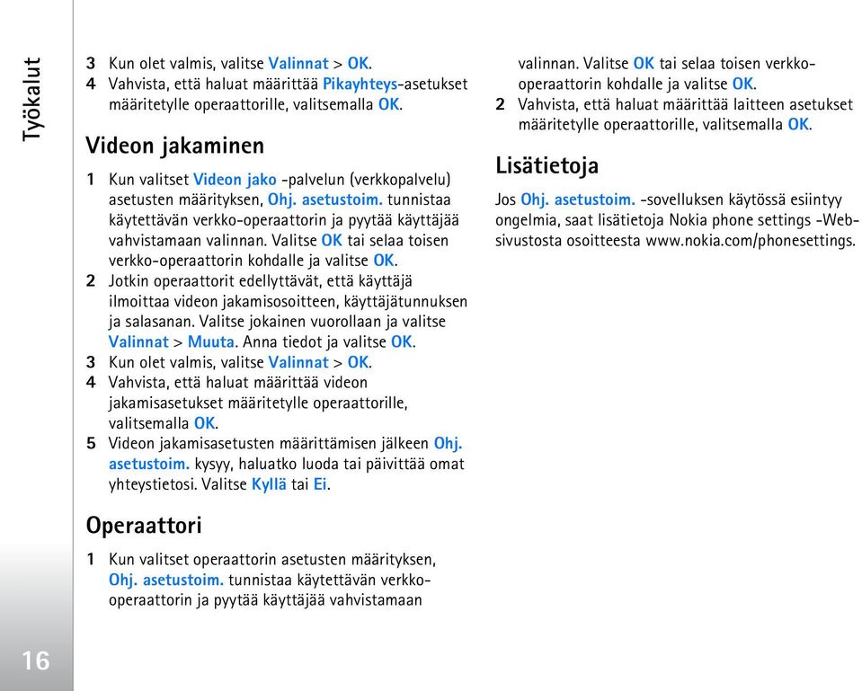 Valitse OK tai selaa toisen verkko-operaattorin kohdalle ja valitse OK. 2 Jotkin operaattorit edellyttävät, että käyttäjä ilmoittaa videon jakamisosoitteen, käyttäjätunnuksen ja salasanan.