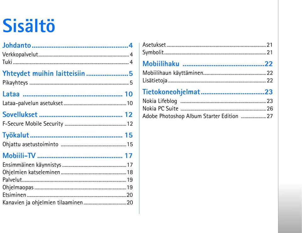 ..17 Ohjelmien katseleminen...18 Palvelut...19 Ohjelmaopas...19 Etsiminen...20 Kanavien ja ohjelmien tilaaminen...20 Asetukset...21 Symbolit.