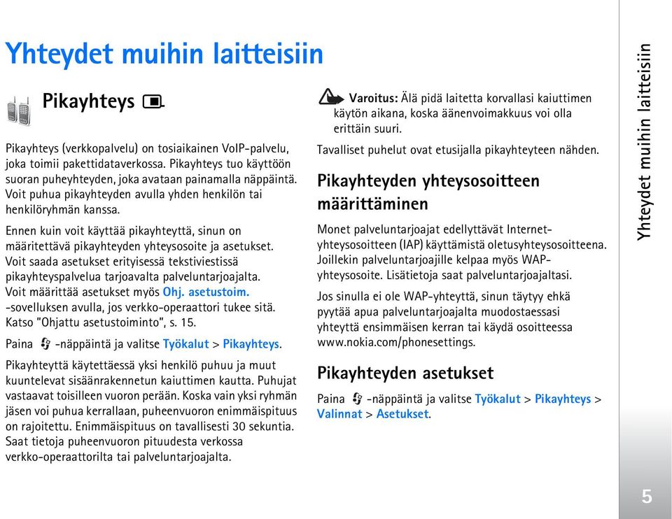 Ennen kuin voit käyttää pikayhteyttä, sinun on määritettävä pikayhteyden yhteysosoite ja asetukset. Voit saada asetukset erityisessä tekstiviestissä pikayhteyspalvelua tarjoavalta palveluntarjoajalta.