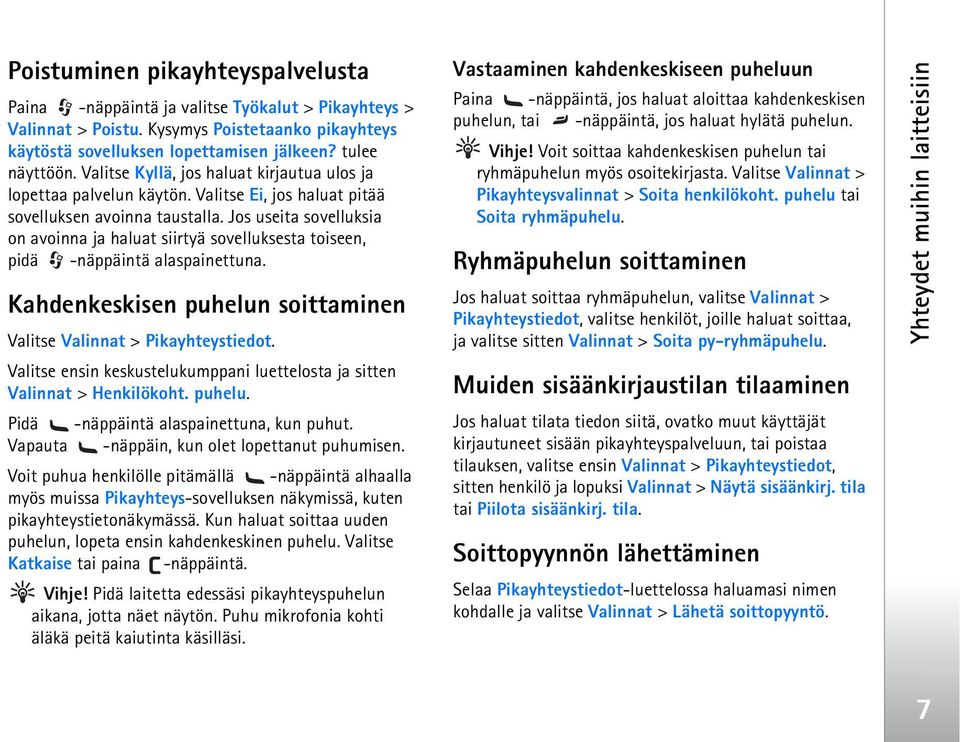 Jos useita sovelluksia on avoinna ja haluat siirtyä sovelluksesta toiseen, pidä -näppäintä alaspainettuna. Kahdenkeskisen puhelun soittaminen Valitse Valinnat > Pikayhteystiedot.