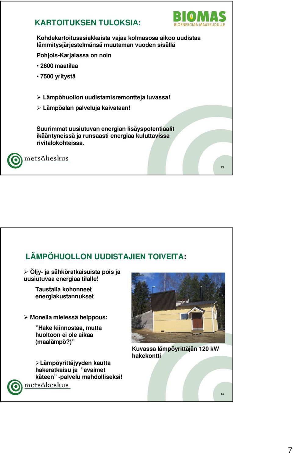 Suurimmat uusiutuvan energian lisäyspotentiaalit ikääntyneissä ja runsaasti energiaa kuluttavissa rivitalokohteissa.