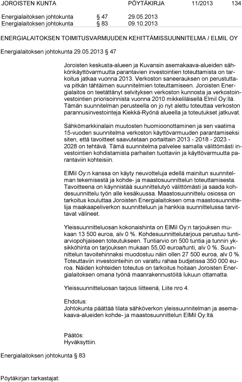 2013 47 Joroisten keskusta-alueen ja Kuvansin asemakaava-alueiden sähkönkäyttövarmuutta parantavien investointien toteuttamista on tarkoitus jatkaa vuonna 2013.