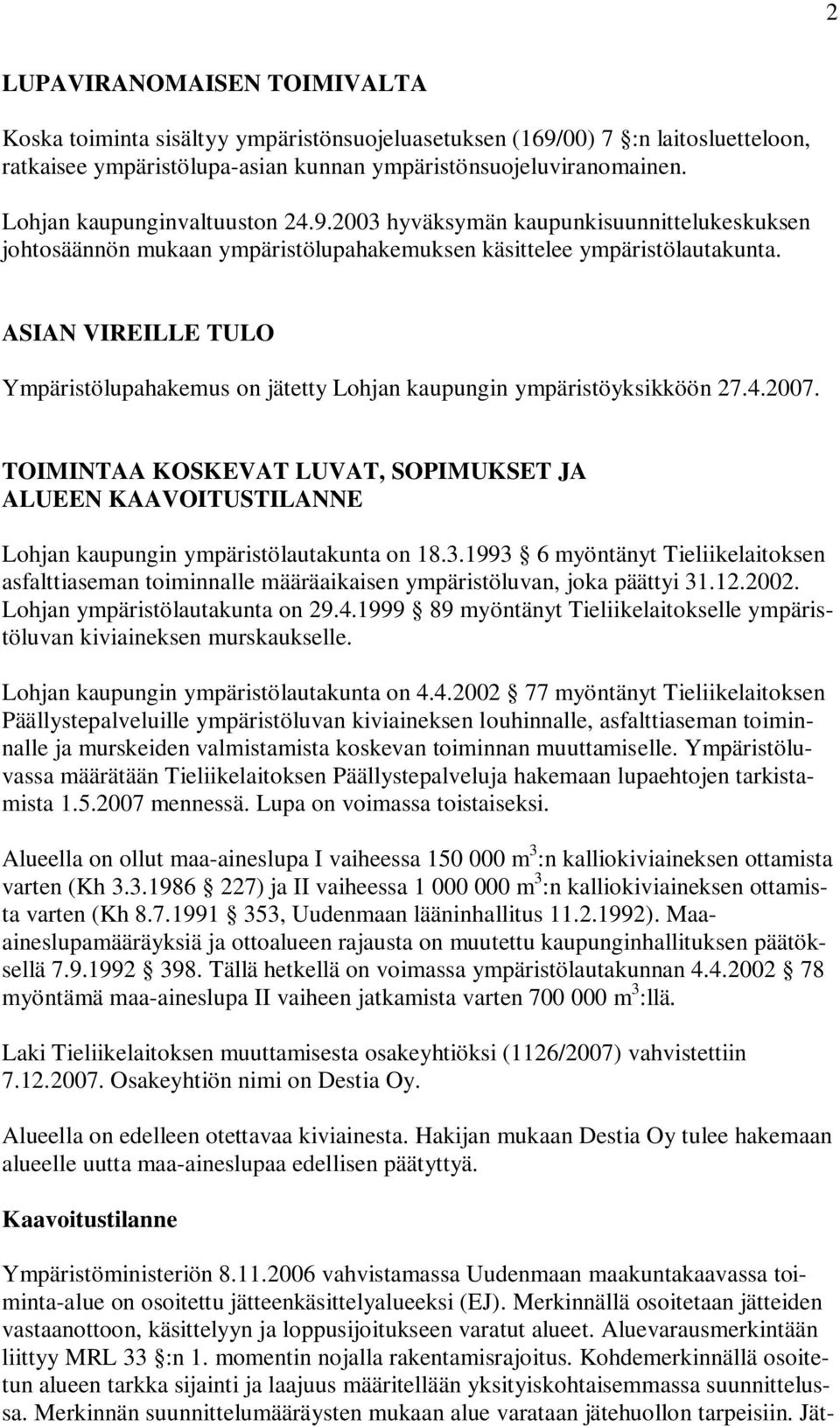 ASIAN VIREILLE TULO Ympäristölupahakemus on jätetty Lohjan kaupungin ympäristöyksikköön 27.4.2007.