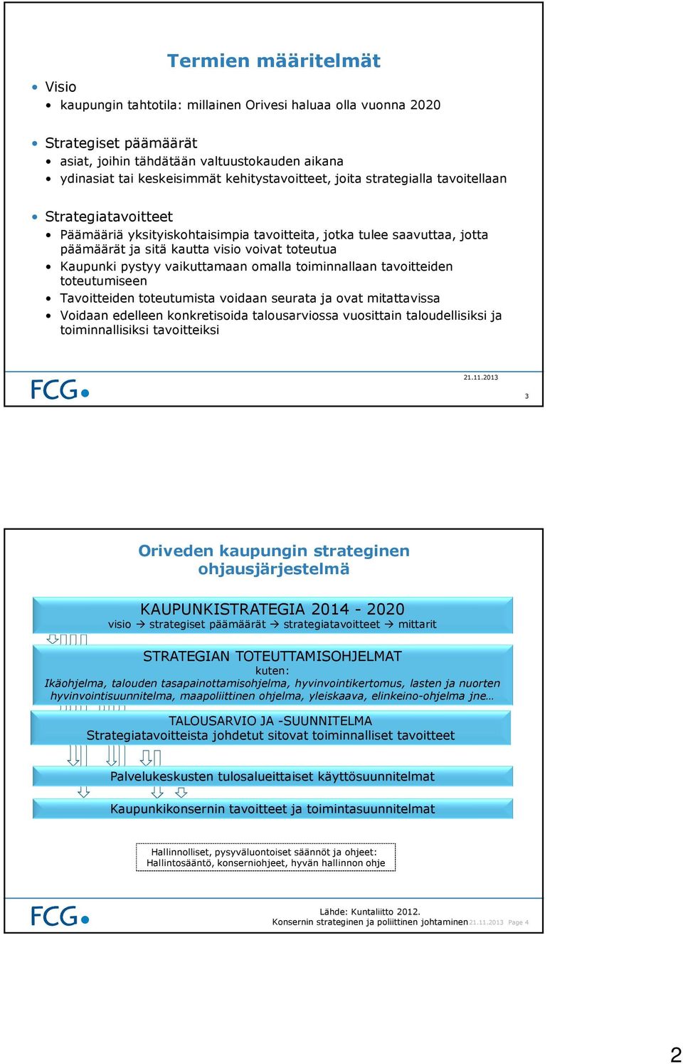 pystyy vaikuttamaan omalla toiminnallaan tavoitteiden toteutumiseen Tavoitteiden toteutumista voidaan seurata ja ovat mitattavissa Voidaan edelleen konkretisoida talousarviossa vuosittain