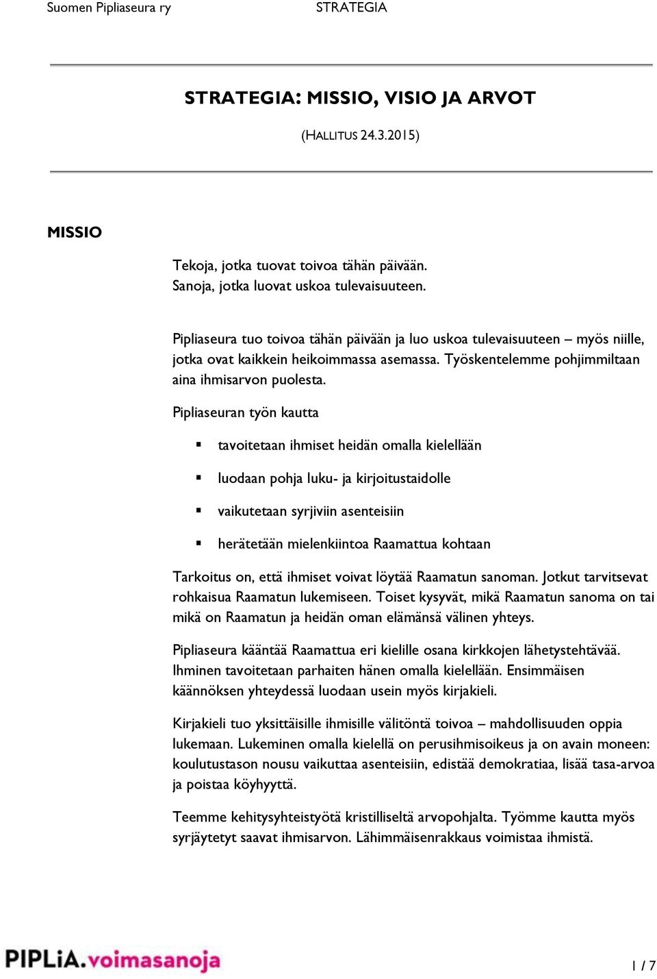 Pipliaseuran työn kautta tavoitetaan ihmiset heidän omalla kielellään luodaan pohja luku- ja kirjoitustaidolle vaikutetaan syrjiviin asenteisiin herätetään mielenkiintoa Raamattua kohtaan Tarkoitus