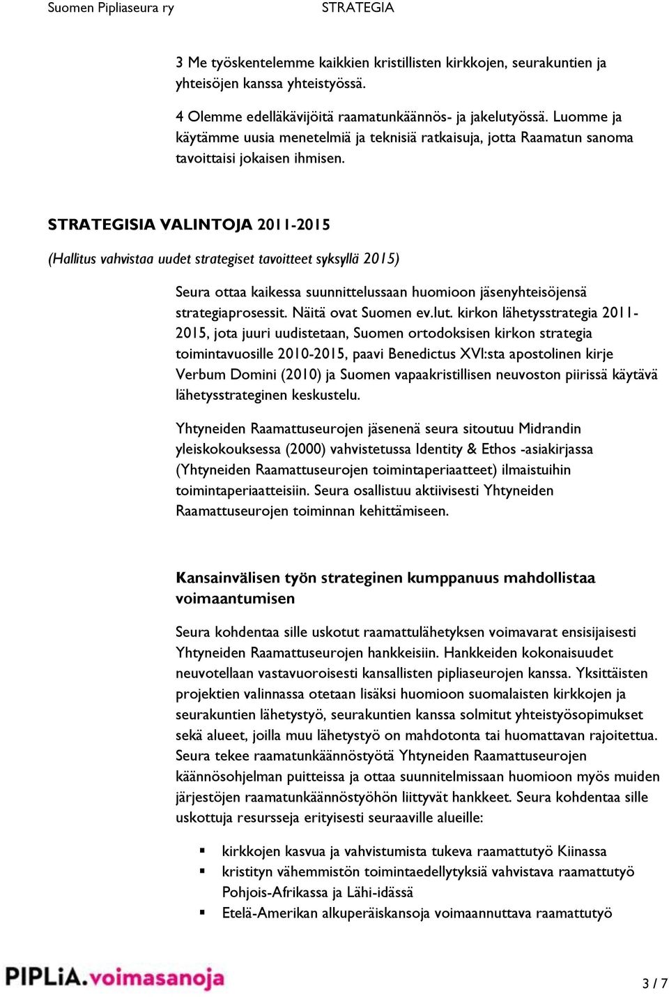 STRATEGISIA VALINTOJA 2011-2015 (Hallitus vahvistaa uudet strategiset tavoitteet syksyllä 2015) Seura ottaa kaikessa suunnittelussaan huomioon jäsenyhteisöjensä strategiaprosessit.