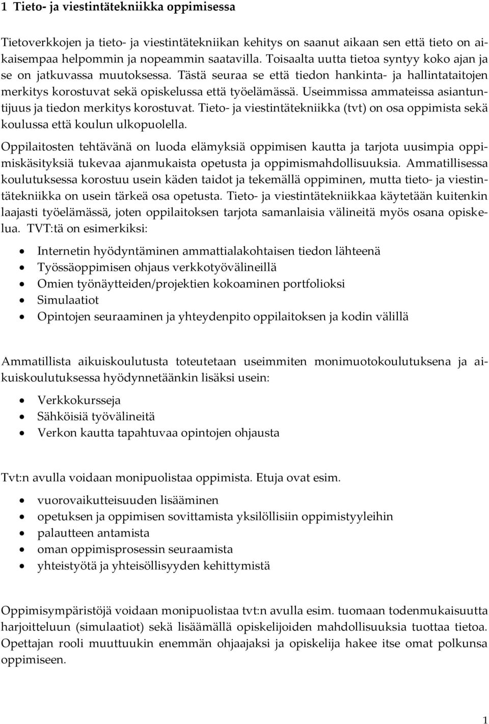 Useimmissa ammateissa asiantuntijuus ja tiedon merkitys korostuvat. Tieto- ja viestintätekniikka (tvt) on osa oppimista sekä koulussa että koulun ulkopuolella.