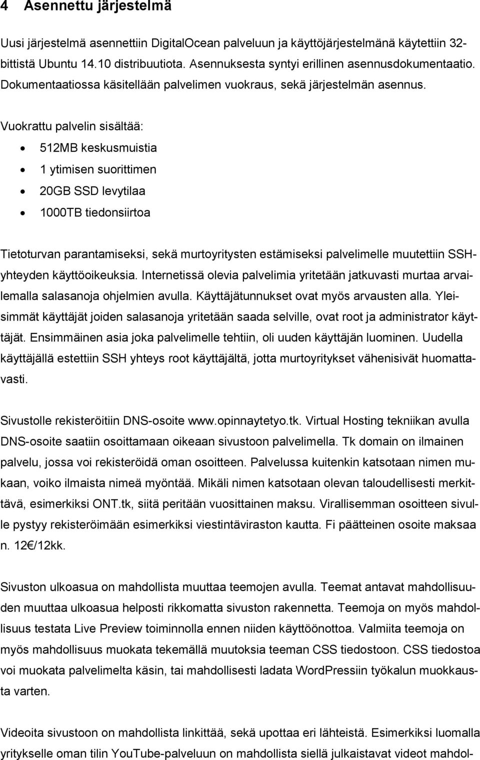 Vuokrattu palvelin sisältää: 512MB keskusmuistia 1 ytimisen suorittimen 20GB SSD levytilaa 1000TB tiedonsiirtoa Tietoturvan parantamiseksi, sekä murtoyritysten estämiseksi palvelimelle muutettiin