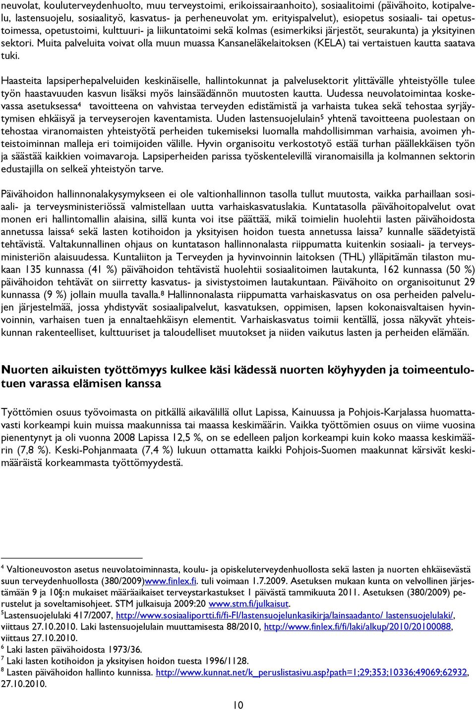 Muita palveluita voivat olla muun muassa Kansaneläkelaitoksen (KELA) tai vertaistuen kautta saatava tuki.