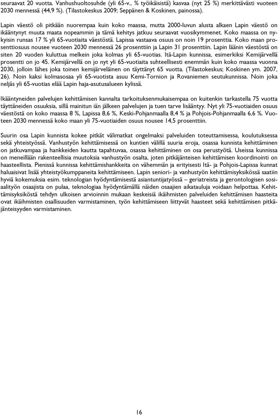 Koko maassa on nykyisin runsas 17 % yli 65-vuotiaita väestöstä. Lapissa vastaava osuus on noin 19 prosenttia.