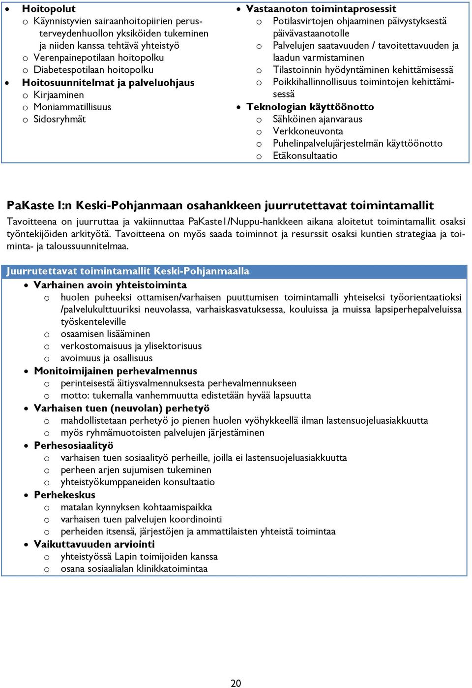 saatavuuden / tavoitettavuuden ja laadun varmistaminen o Tilastoinnin hyödyntäminen kehittämisessä o Poikkihallinnollisuus toimintojen kehittämisessä Teknologian käyttöönotto o Sähköinen ajanvaraus o