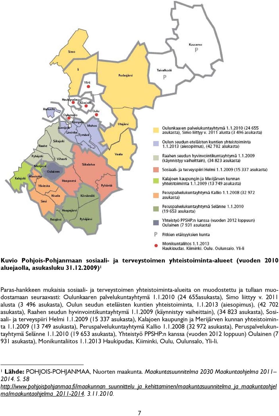2011 alusta (3 496 asukasta), Oulun seudun eteläisten kuntien yhteistoiminta, 1.1.2013 (aiesopimus), (42 702 asukasta), Raahen seudun hyvinvointikuntayhtymä 1.1.2009 (käynnistyy vaiheittain), (34 823 asukasta), Sosiaali- ja terveyspiiri Helmi 1.