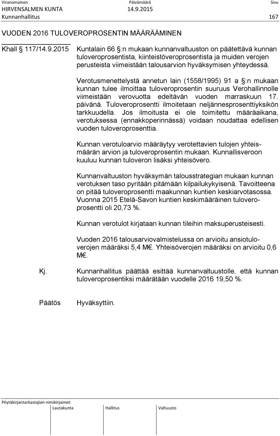 Verotusmenettelystä annetun lain (1558/1995) 91 a :n mukaan kunnan tulee ilmoittaa tuloveroprosentin suuruus Verohallinnolle viimeistään verovuotta edeltävän vuoden marraskuun 17. päivänä.