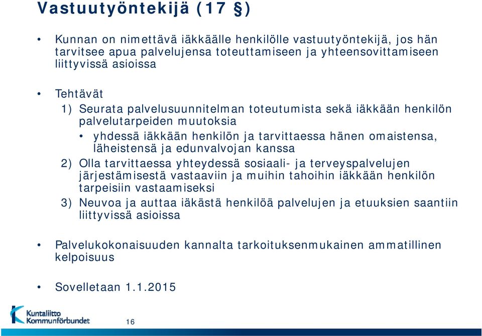 edunvalvojan kanssa 2) Olla tarvittaessa yhteydessä sosiaali- ja terveyspalvelujen järjestämisestä j vastaaviin ja muihin tahoihin iäkkään henkilön tarpeisiin vastaamiseksi 3)