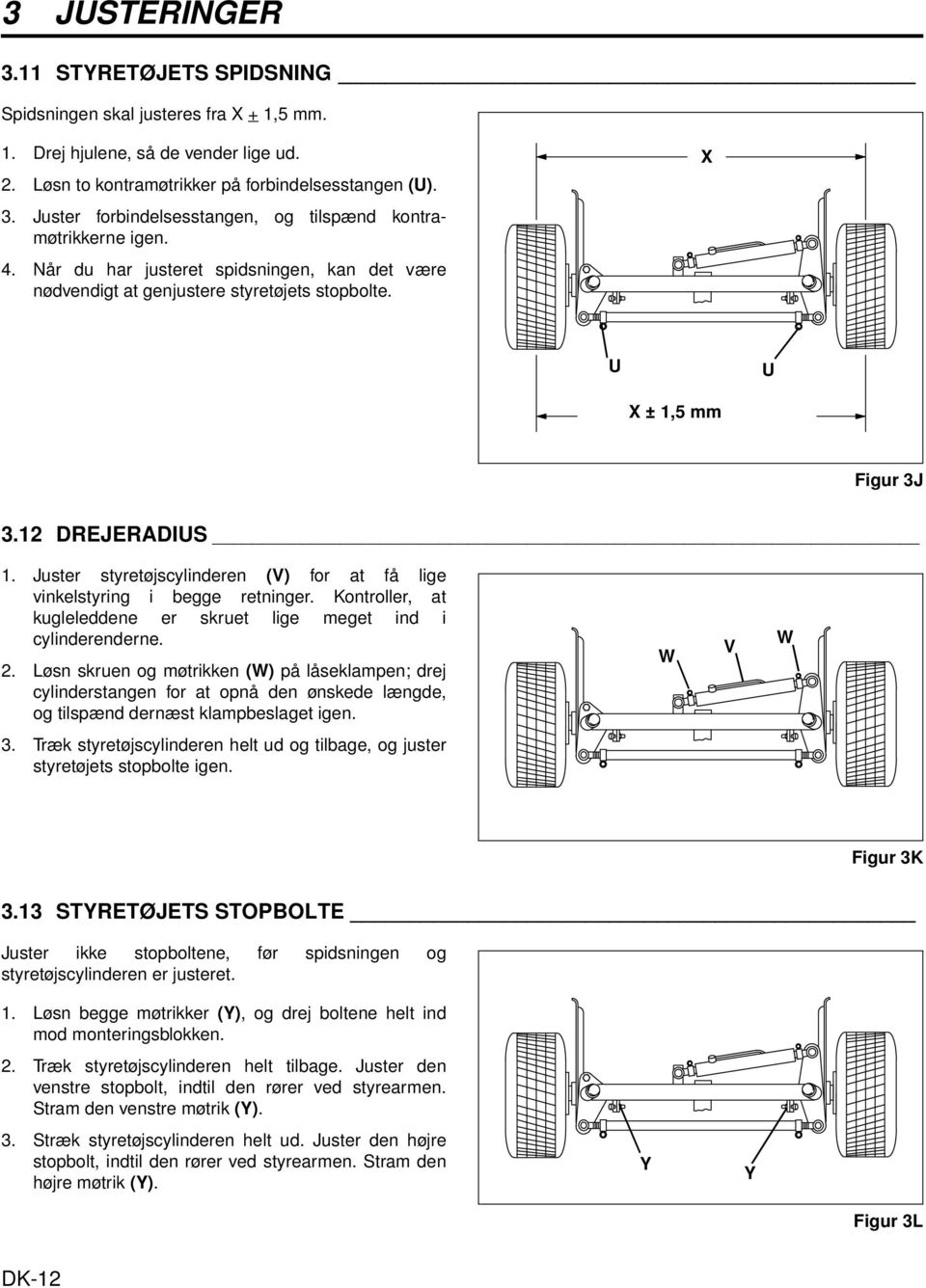 Juster styretøjscylinderen (V) for at få lige vinkelstyring i begge retninger. Kontroller, at kugleleddene er skruet lige meget ind i cylinderenderne. 2.