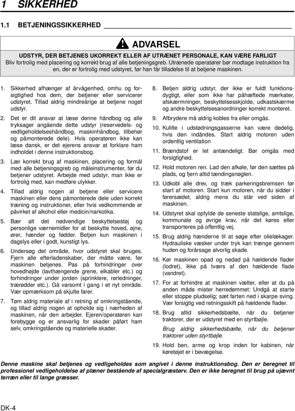 Sikkerhed afhænger af årvågenhed, omhu og forsigtighed hos dem, der betjener eller servicerer udstyret. Tillad aldrig mindreårige at betjene noget udstyr. 2.