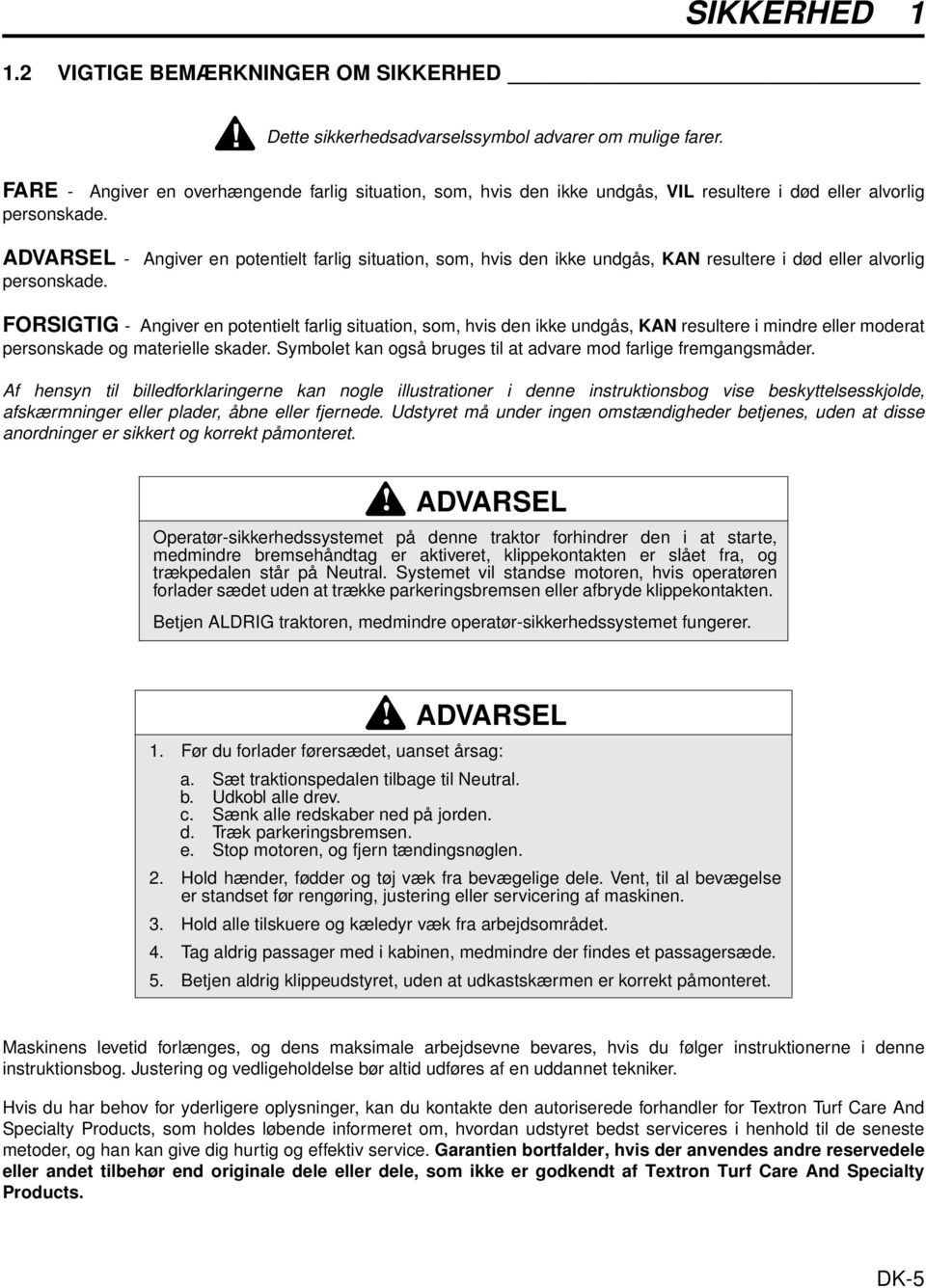 ADVARSEL - Angiver en potentielt farlig situation, som, hvis den ikke undgås, KAN resultere i død eller alvorlig personskade.