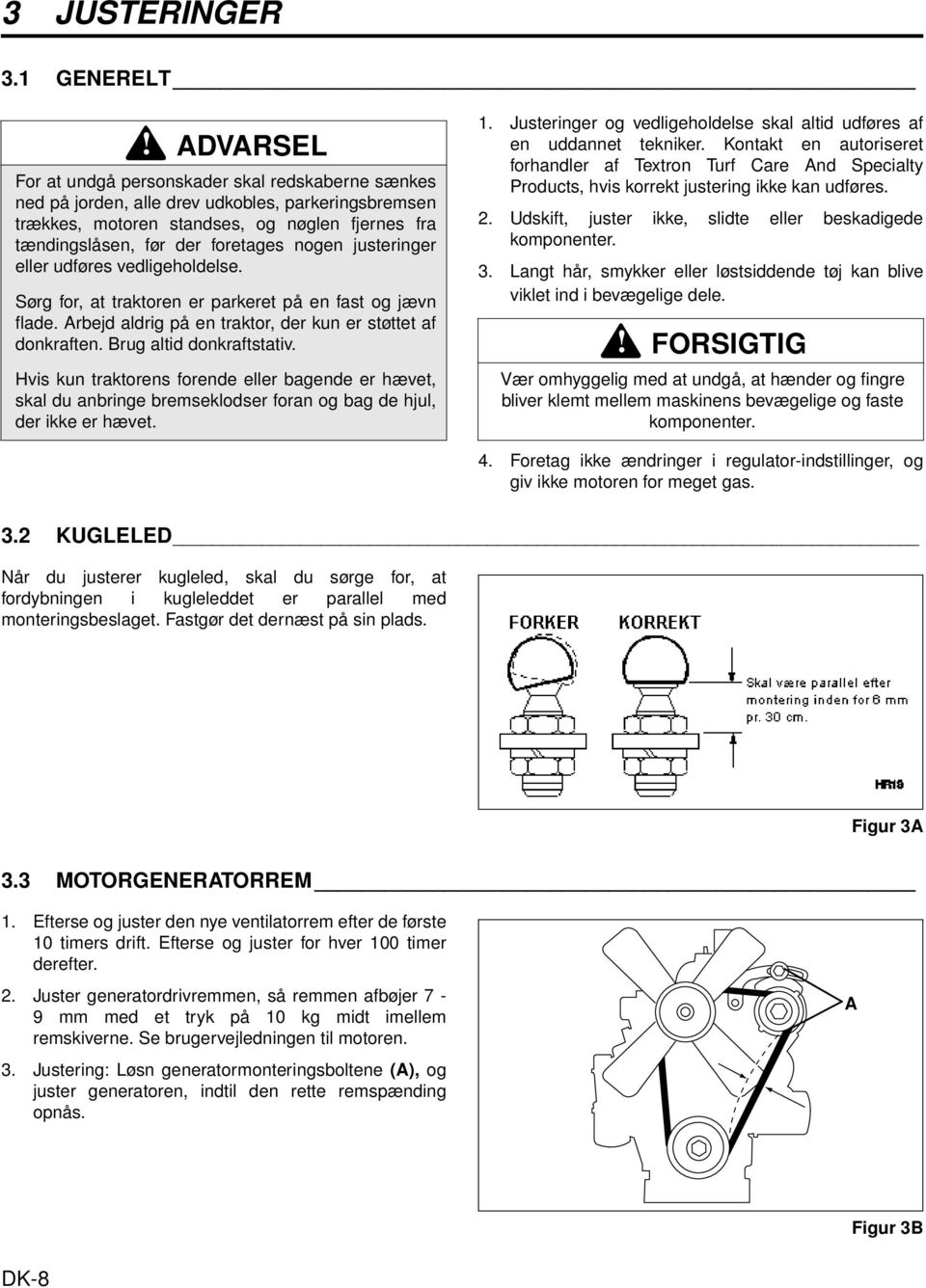 foretages nogen justeringer eller udføres vedligeholdelse. Sørg for, at traktoren er parkeret på en fast og jævn flade. Arbejd aldrig på en traktor, der kun er støttet af donkraften.
