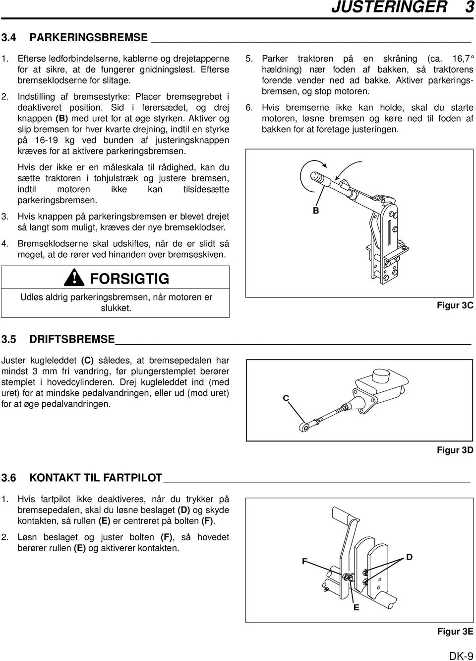 Aktiver og slip bremsen for hver kvarte drejning, indtil en styrke på 16-19 kg ved bunden af justeringsknappen kræves for at aktivere parkeringsbremsen.