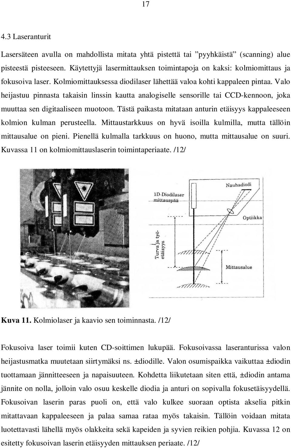 Valo heijastuu pinnasta takaisin linssin kautta analogiselle sensorille tai CCD-kennoon, joka muuttaa sen digitaaliseen muotoon.