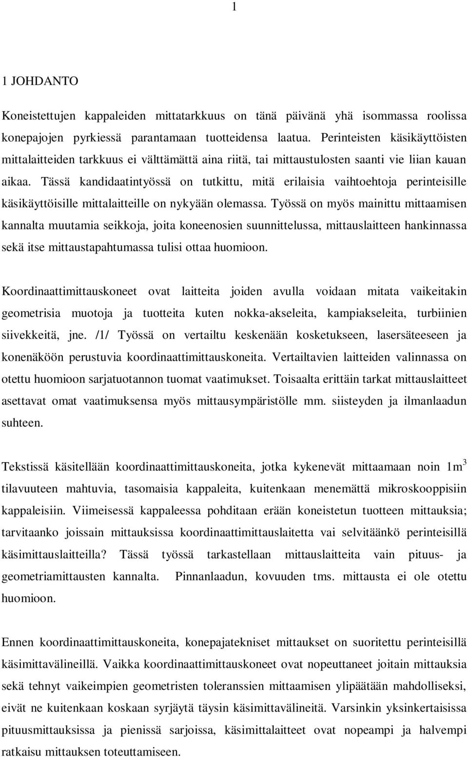 Tässä kandidaatintyössä on tutkittu, mitä erilaisia vaihtoehtoja perinteisille käsikäyttöisille mittalaitteille on nykyään olemassa.