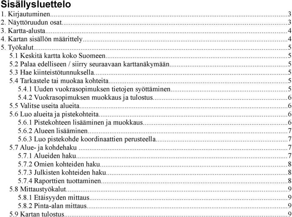 5 Valitse useita alueita...6 5.6 Luo alueita ja pistekohteita...6 5.6.1 Pistekohteen lisääminen ja muokkaus...6 5.6.2 Alueen lisääminen...7 5.6.3 Luo pistekohde koordinaattien perusteella...7 5.7 Alue- ja kohdehaku.