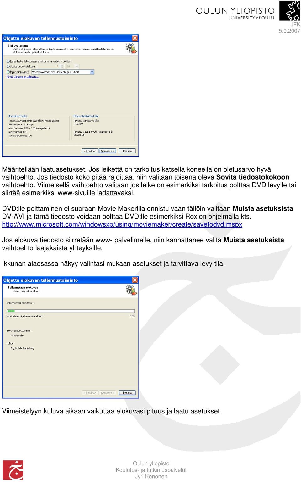 DVD:lle polttaminen ei suoraan Movie Makerilla onnistu vaan tällöin valitaan Muista asetuksista DV-AVI ja tämä tiedosto voidaan polttaa DVD:lle esimerkiksi Roxion ohjelmalla kts. http://www.microsoft.