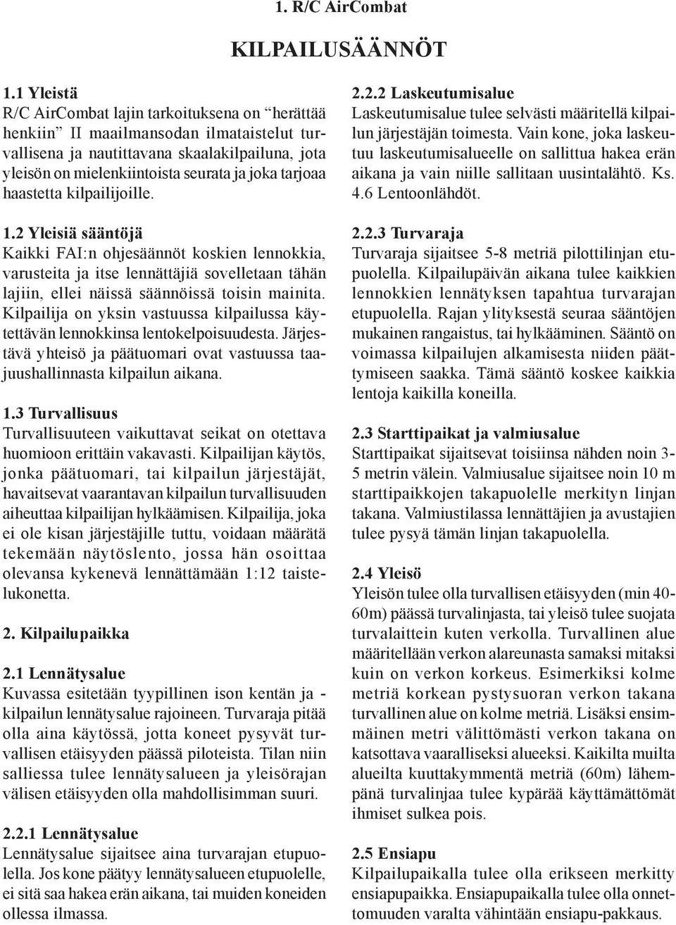 haastetta kilpailijoille. 1.2 Yleisiä sääntöjä Kaikki FAI:n ohjesäännöt koskien lennokkia, varusteita ja itse lennättäjiä sovelletaan tähän lajiin, ellei näissä säännöissä toisin mainita.