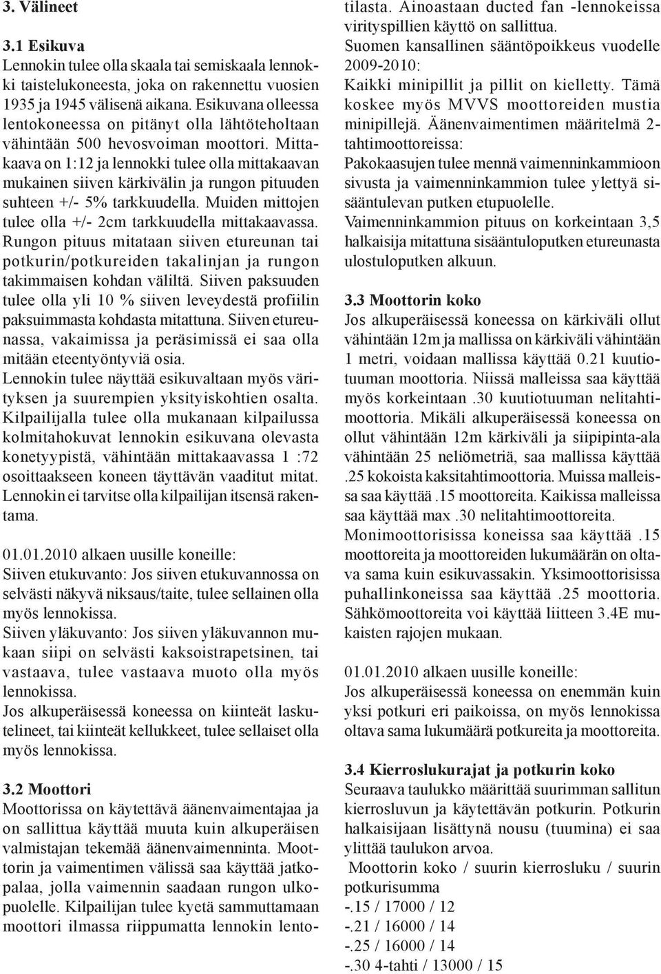 Mittakaava on 1:12 ja lennokki tulee olla mittakaavan mukainen siiven kärkivälin ja rungon pituuden suhteen +/- 5% tarkkuudella. Muiden mittojen tulee olla +/- 2cm tarkkuudella mittakaavassa.
