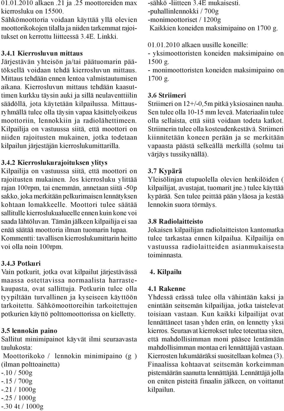 Kierrosluvun mittaus tehdään kaasuttimen kurkku täysin auki ja sillä neulaventtiilin säädöllä, jota käytetään kilpailussa.
