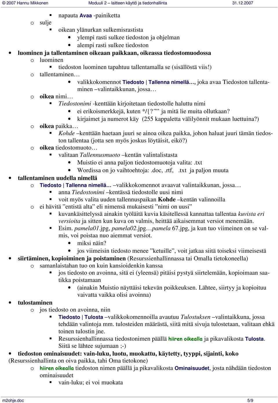 ) o tallentaminen valikkokomennot Tiedosto Tallenna nimellä, joka avaa Tiedoston tallentaminen valintaikkunan, jossa o oikea nimi ƒtiedostonimi -kenttään kirjoitetaan tiedostolle haluttu nimi ei