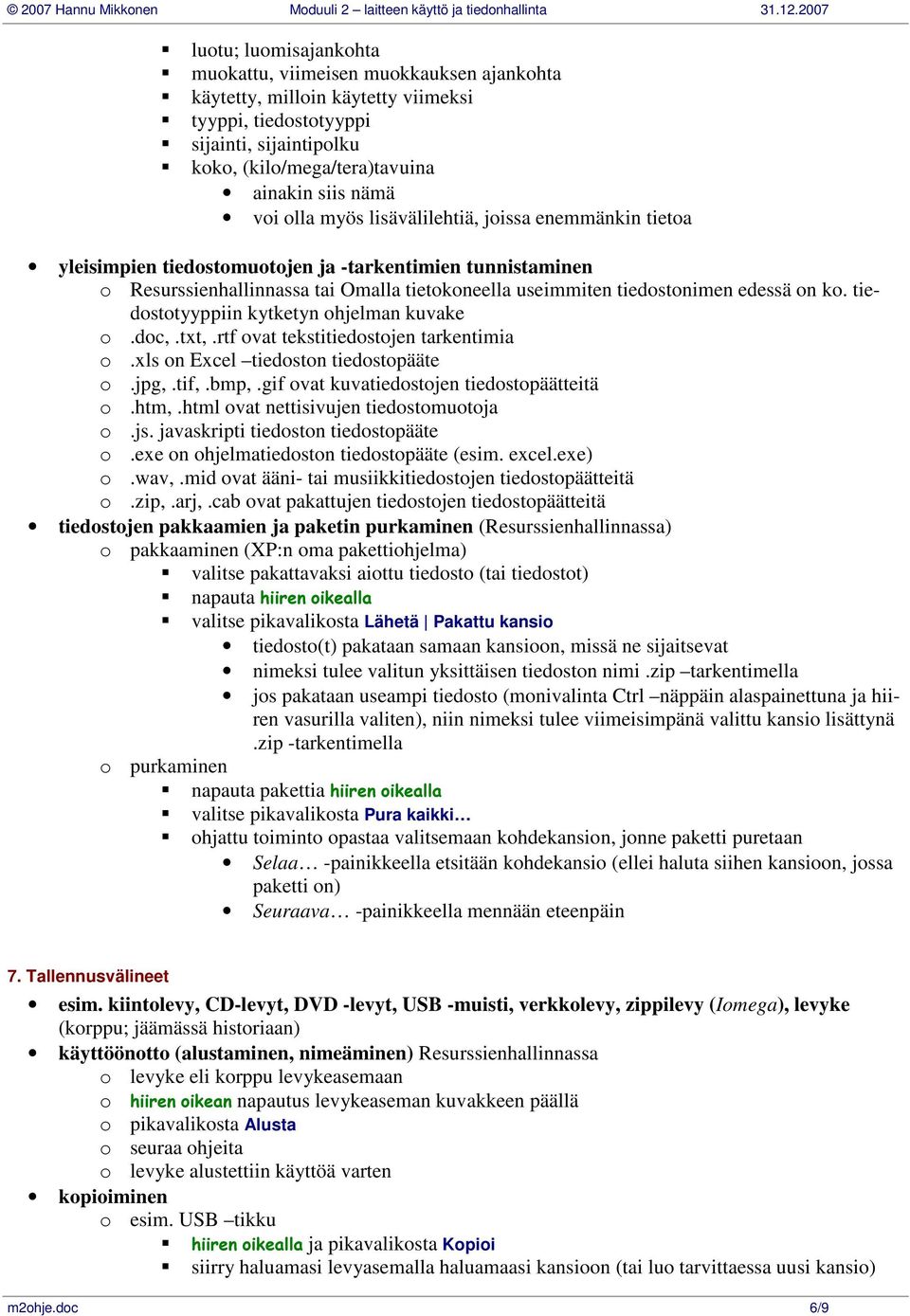 edessä on ko. tiedostotyyppiin kytketyn ohjelman kuvake o.doc,.txt,.rtf ovat tekstitiedostojen tarkentimia o.xls on Excel tiedoston tiedostopääte o.jpg,.tif,.bmp,.