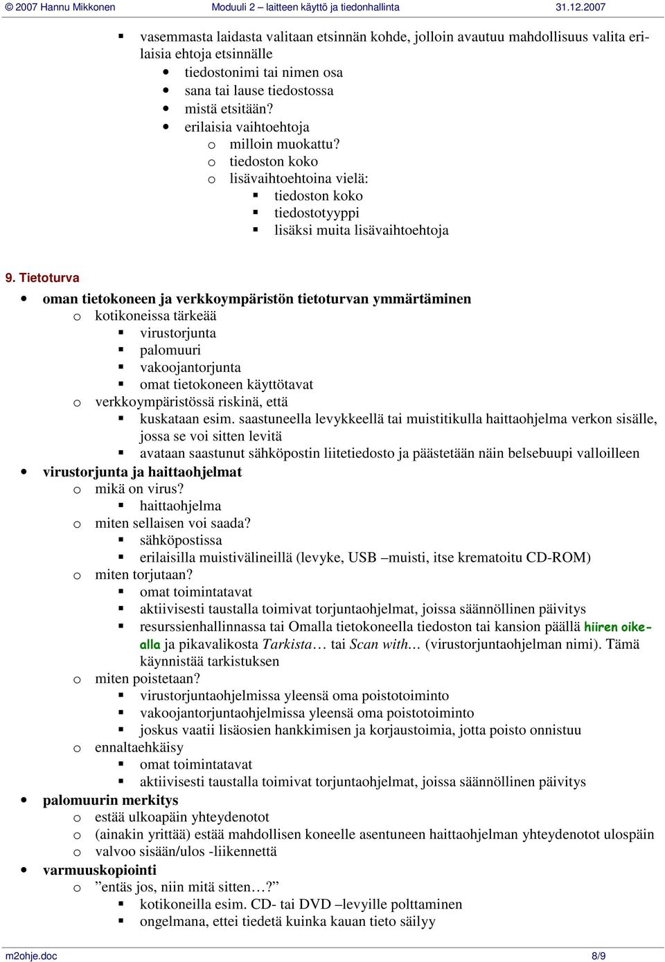 Tietoturva oman tietokoneen ja verkkoympäristön tietoturvan ymmärtäminen o kotikoneissa tärkeää ƒvirustorjunta ƒpalomuuri ƒvakoojantorjunta ƒomat tietokoneen käyttötavat o verkkoympäristössä riskinä,