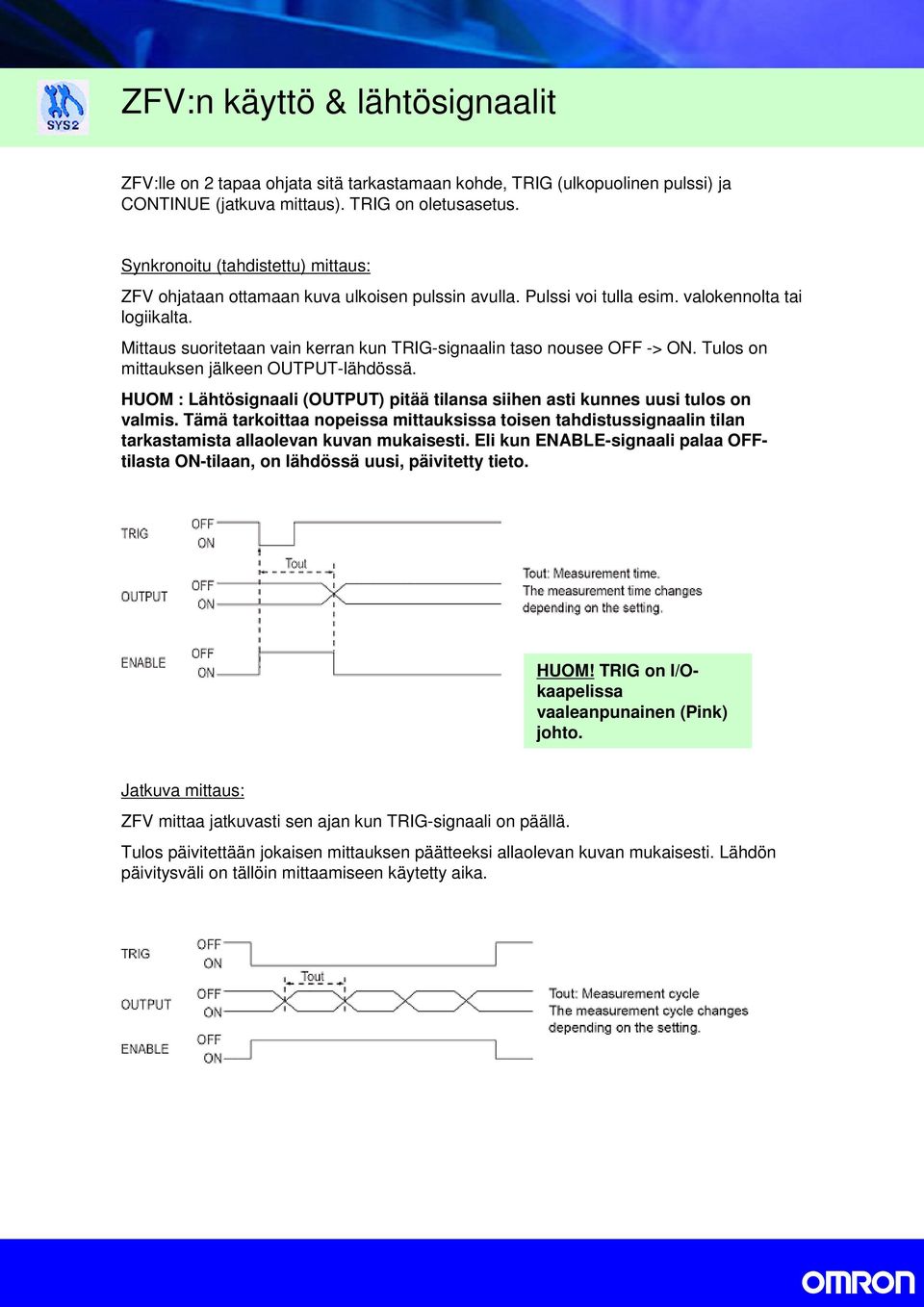 Mittaus suoritetaan vain kerran kun TRIG-signaalin taso nousee OFF -> ON. Tulos on mittauksen jälkeen OUTPUT-lähdössä.