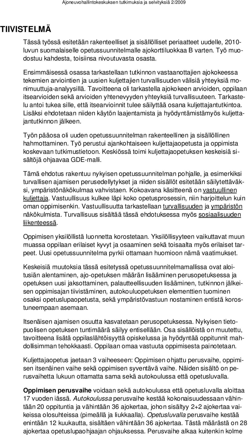 Ensimmäisessä osassa tarkastellaan tutkinnon vastaanottajien ajokokeessa tekemien arviointien ja uusien kuljettajien turvallisuuden välisiä yhteyksiä monimuuttuja-analyysillä.
