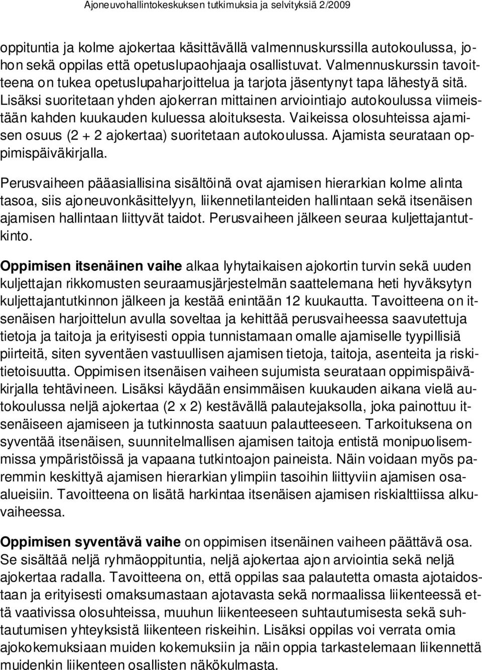 Lisäksi suoritetaan yhden ajokerran mittainen arviointiajo autokoulussa viimeistään kahden kuukauden kuluessa aloituksesta.