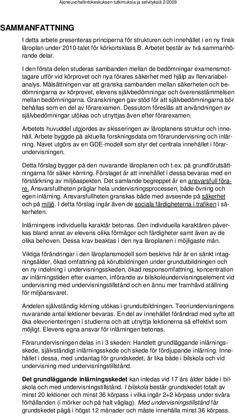 Målsättningen var att granska sambanden mellan säkerheten och bedömningarna av körprovet, elevens självbedömningar och överensstämmelsen mellan bedömningarna.