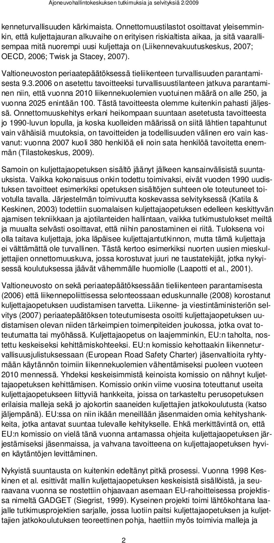 OECD, 2006; Twisk ja Stacey, 2007). Valtioneuvoston periaatepäätöksessä tieliikenteen turvallisuuden parantamisesta 9.3.