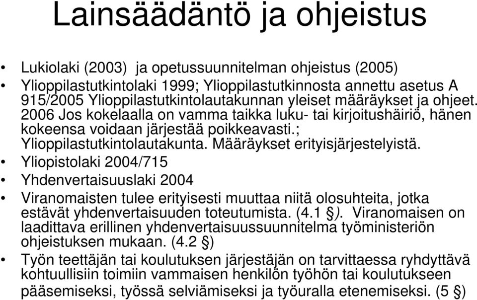 Yliopistolaki 2004/715 Yhdenvertaisuuslaki 2004 Viranomaisten tulee erityisesti muuttaa niitä olosuhteita, jotka estävät yhdenvertaisuuden toteutumista. (4.1 ).