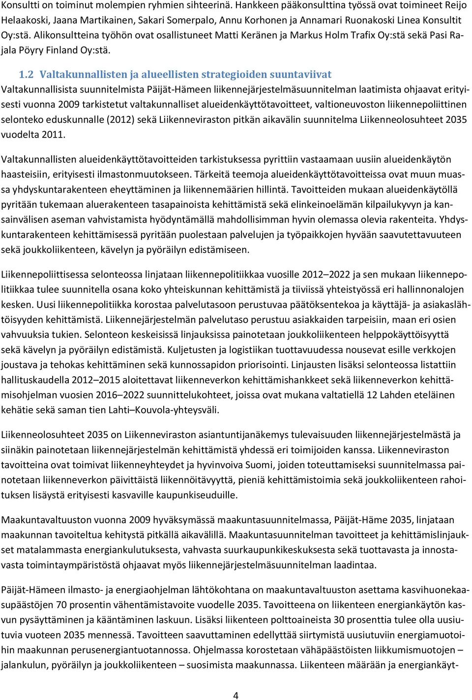 Alikonsultteina työhön ovat osallistuneet Matti Keränen ja Markus Holm Trafix Oy:stä sekä Pasi Rajala Pöyry Finland Oy:stä.