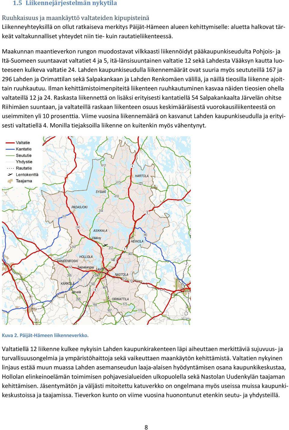 Maakunnan maantieverkon rungon muodostavat vilkkaasti liikennöidyt pääkaupunkiseudulta Pohjois- ja Itä-Suomeen suuntaavat valtatiet 4 ja 5, itä-länsisuuntainen valtatie 2 sekä Lahdesta Vääksyn kautta