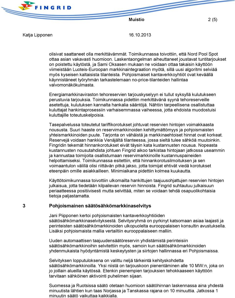 uusi algoritmi selviää myös kyseisen kaltaisista tilanteista. Pohjoismaiset kantaverkkoyhtiöt ovat keväällä käynnistäneet työryhmän tarkastelemaan no-price-tilanteiden hallintaa valvomonäkökulmasta.