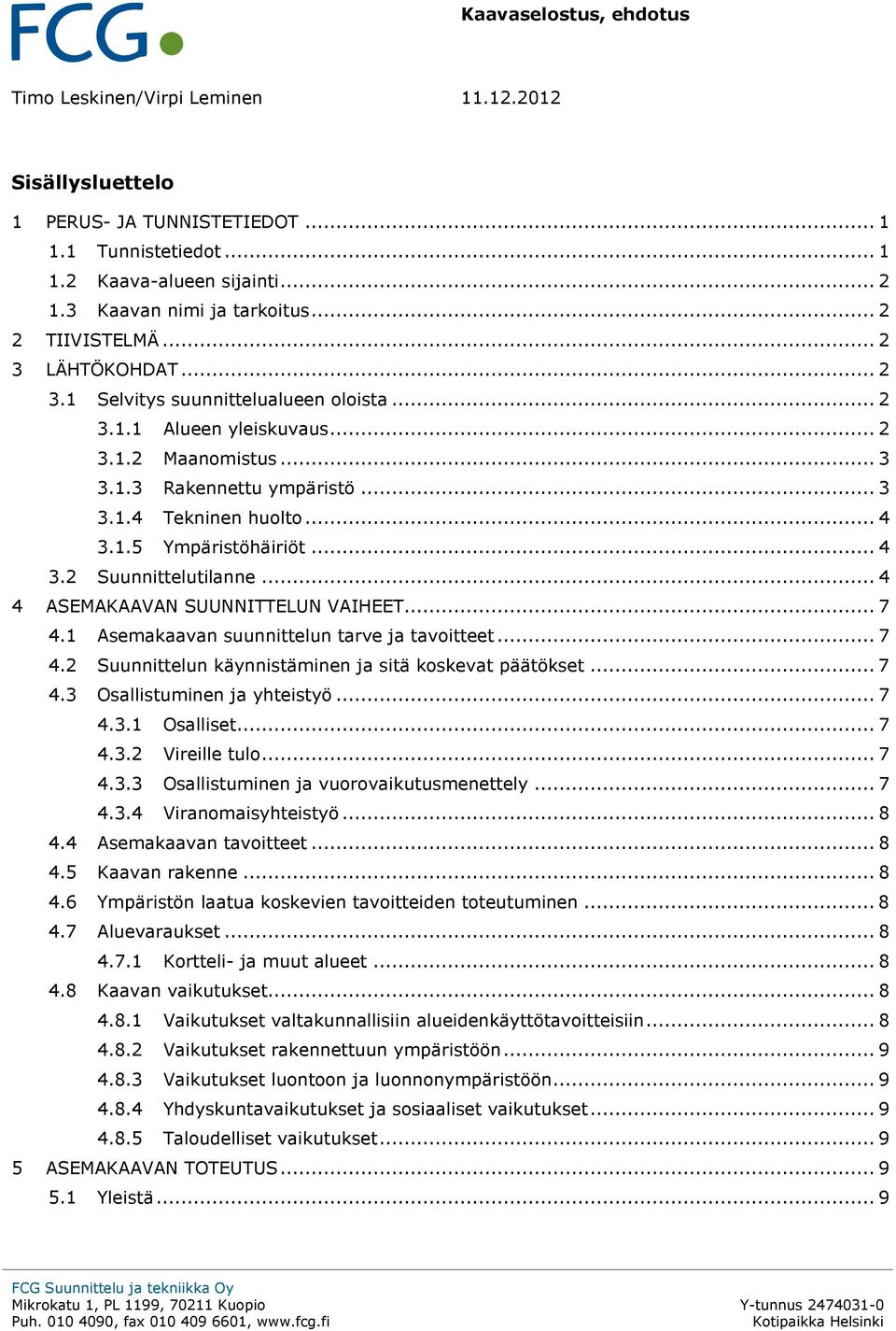 1.5 Ympäristöhäiriöt... 4 3.2 Suunnittelutilanne... 4 4 ASEMAKAAVAN SUUNNITTELUN VAIHEET... 7 4.1 Asemakaavan suunnittelun tarve ja tavoitteet... 7 4.2 Suunnittelun käynnistäminen ja sitä koskevat päätökset.