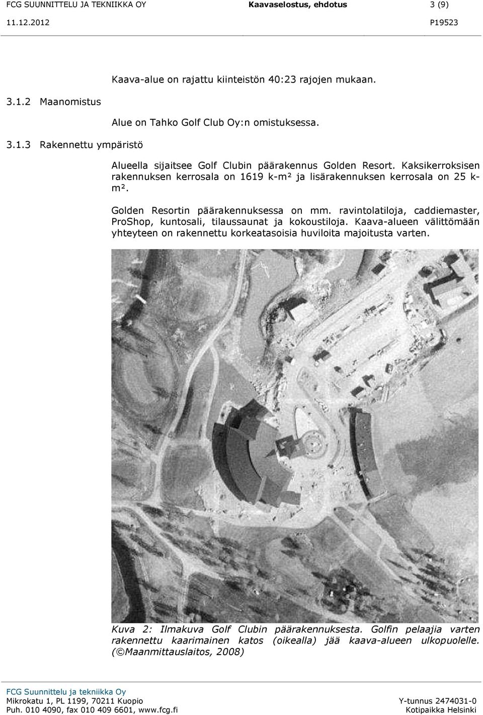 Kaksikerroksisen rakennuksen kerrosala on 1619 k-m ja lisärakennuksen kerrosala on 25 k- m. Golden Resortin päärakennuksessa on mm.