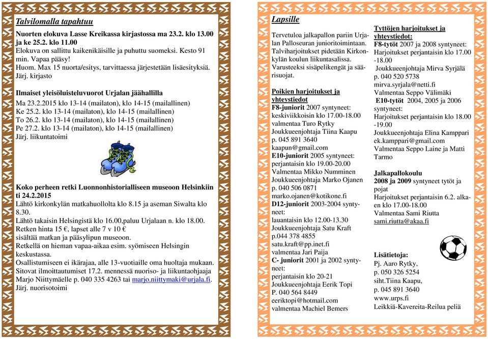 2. klo 13-14 (mailaton), klo 14-15 (mailallinen) Pe 27.2. klo 13-14 (mailaton), klo 14-15 (mailallinen) Järj. liikuntatoimi Koko perheen retki Luonnonhistorialliseen museoon Helsinkiin ti 24.2.2015 Lähtö kirkonkylän matkahuollolta klo 8.