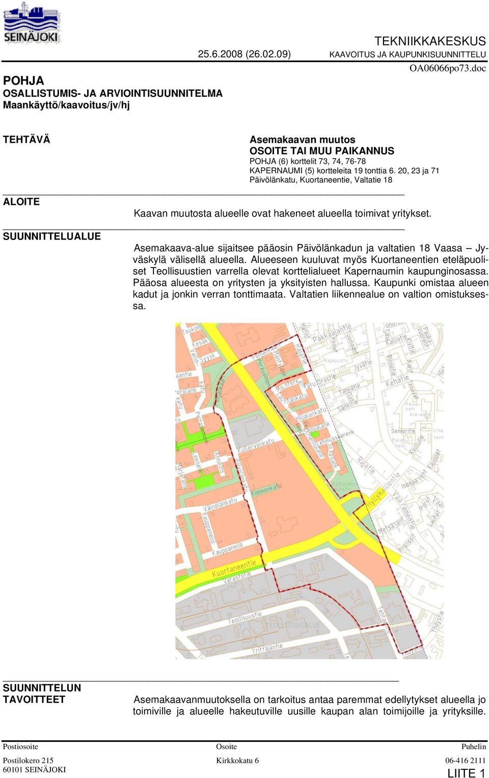 6. 20, 23 ja 71 Päivölänkatu, Kuortaneentie, Valtatie 18 ALOITE Kaavan muutosta alueelle ovat hakeneet alueella toimivat yritykset.