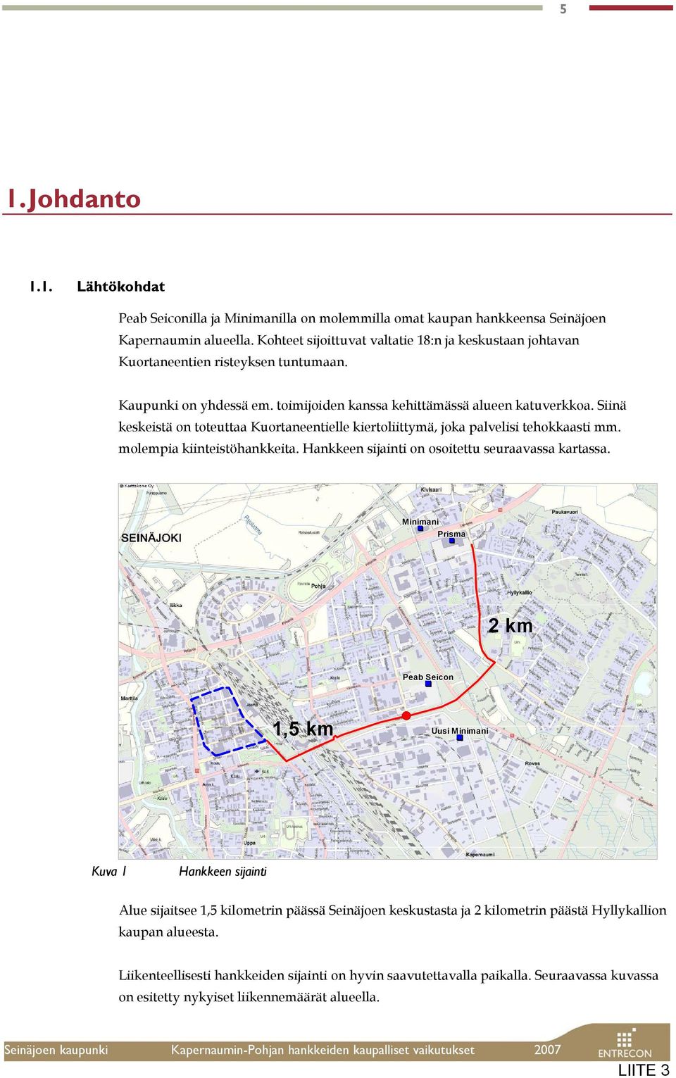 Siinä keskeistä on toteuttaa Kuortaneentielle kiertoliittymä, joka palvelisi tehokkaasti mm. molempia kiinteistöhankkeita. Hankkeen sijainti on osoitettu seuraavassa kartassa.