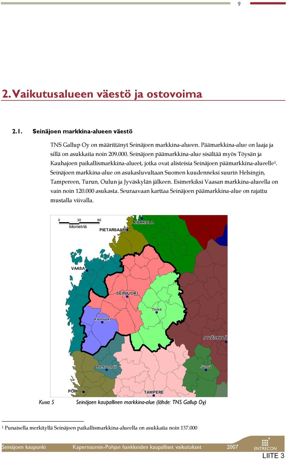 Seinäjoen markkina-alue on asukasluvultaan Suomen kuudenneksi suurin Helsingin, Tampereen, Turun, Oulun ja Jyväskylän jälkeen. Esimerkiksi Vaasan markkina-alueella on vain noin 120.000 asukasta.