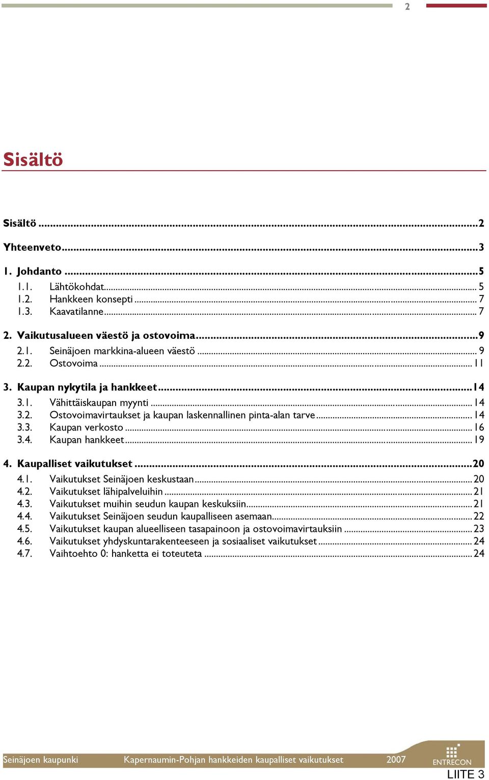 ..19 4. Kaupalliset vaikutukset...20 4.1. Vaikutukset Seinäjoen keskustaan...20 4.2. Vaikutukset lähipalveluihin...21 4.3. Vaikutukset muihin seudun kaupan keskuksiin...21 4.4. Vaikutukset Seinäjoen seudun kaupalliseen asemaan.