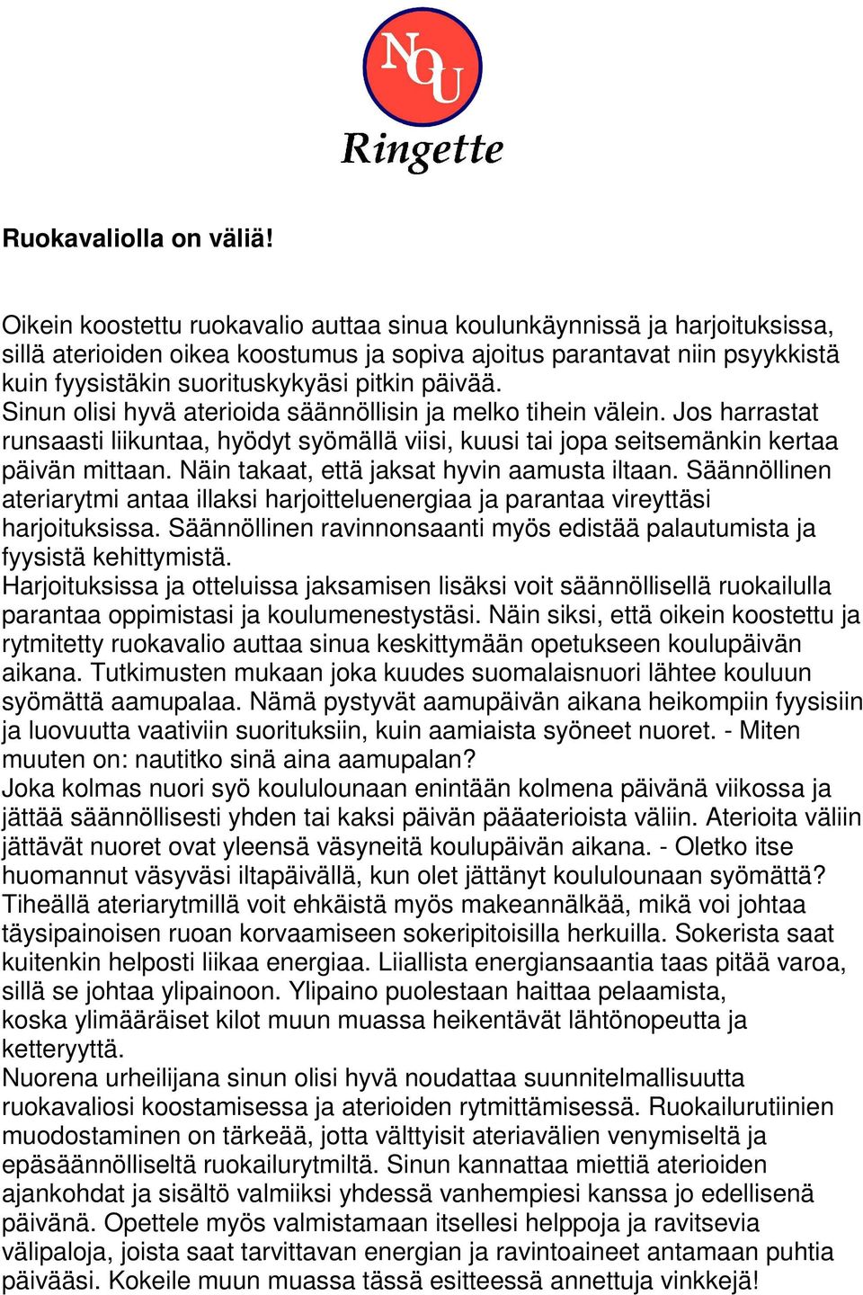 päivää. Sinun olisi hyvä aterioida säännöllisin ja melko tihein välein. Jos harrastat runsaasti liikuntaa, hyödyt syömällä viisi, kuusi tai jopa seitsemänkin kertaa päivän mittaan.